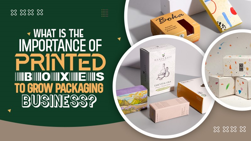 What is The Importance of Printed Boxes to Grow the Packaging Business?